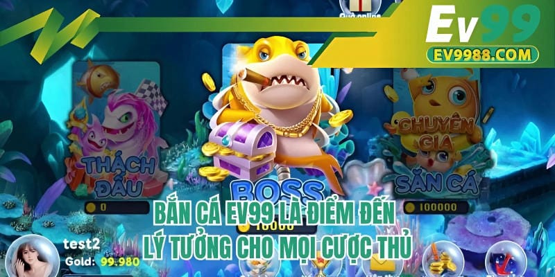 Bắn cá EV99 là điểm đến lý tưởng cho mọi cược thủ