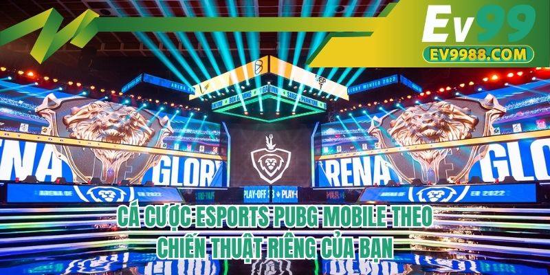 Cá cược esports PUBG Mobile theo chiến thuật riêng của bạn
