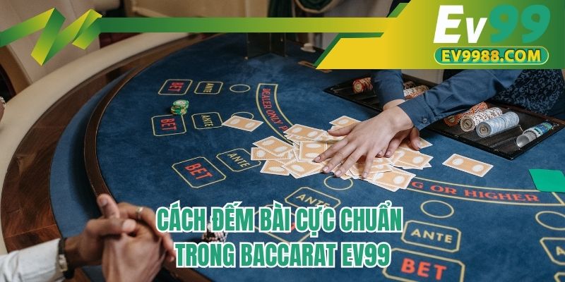Cách đếm bài cực chuẩn trong baccarat EV99