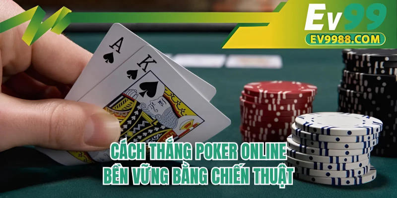 Cách thắng Poker online bền vững bằng chiến thuật