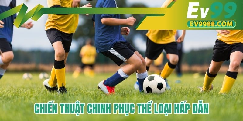 Chiến thuật chinh phục thể loại hấp dẫn