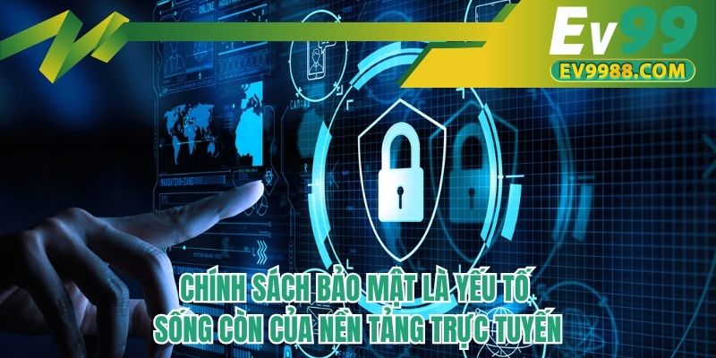 Chính sách bảo mật là yếu tố sống còn của nền tảng 