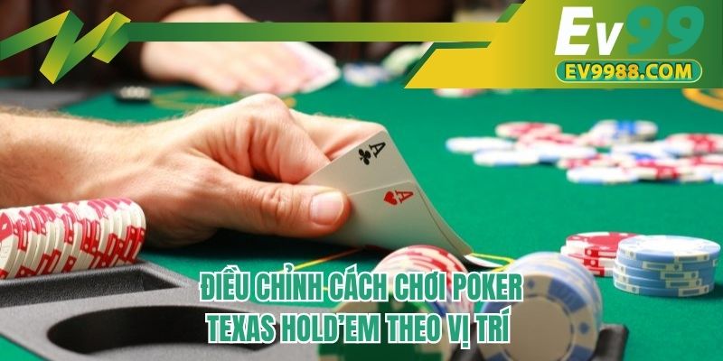 Điều chỉnh cách chơi Poker Texas Hold’em theo vị trí