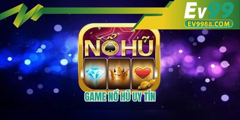 Game nổ hũ uy tín