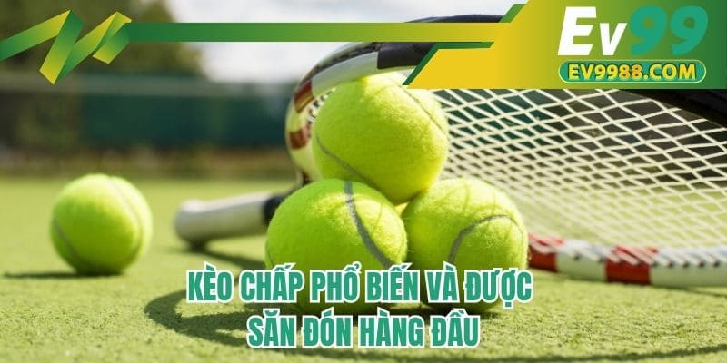 Kèo chấp phổ biến và được săn đón hàng đầu