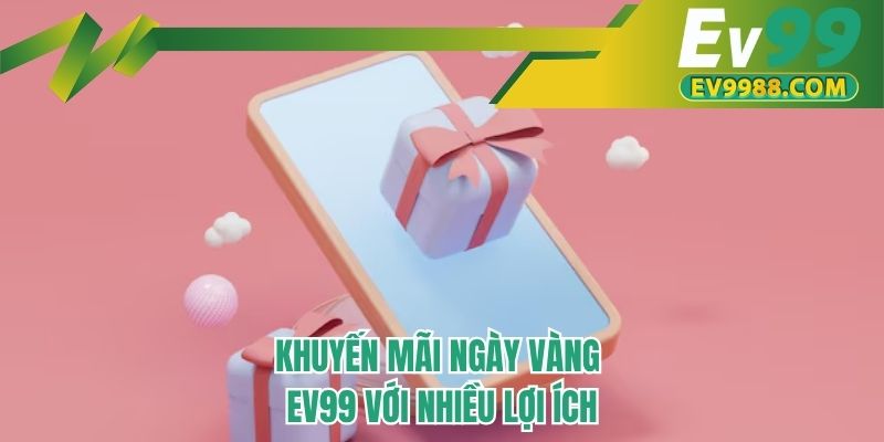 Khuyến mãi ngày vàng EV99 với nhiều lợi ích
