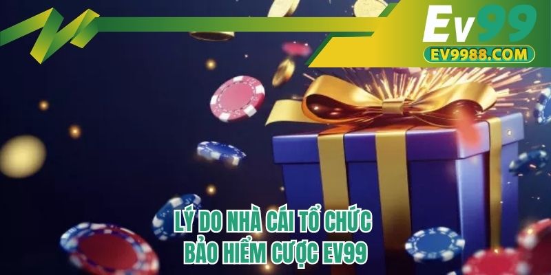Lý do nhà cái tổ chức bảo hiểm cược EV99