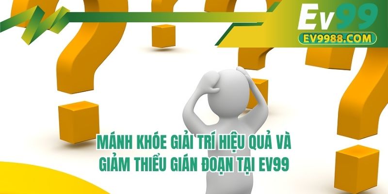 Mánh khóe giải trí hiệu quả và giảm thiểu gián đoạn tại EV99