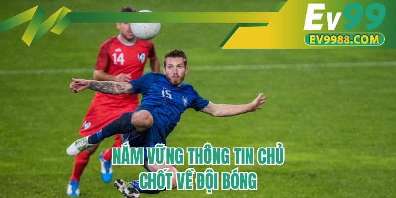 Nắm vững thông tin chủ chốt về đội bóng