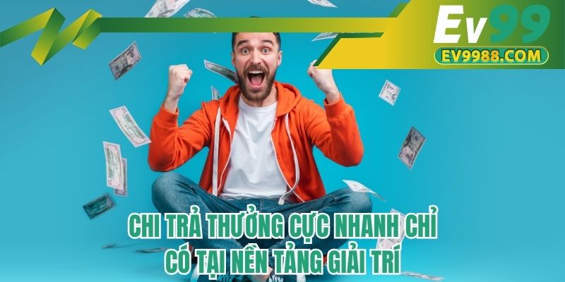 Chi trả thưởng cực nhanh chỉ có tại nền tảng giải trí