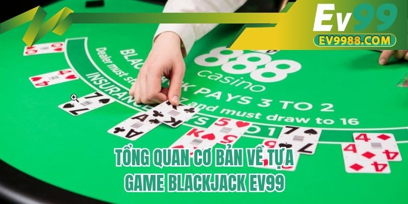 Tổng quan cơ bản về tựa game Blackjack EV99