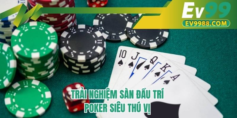 Trải nghiệm sàn đấu trí Poker siêu thú vị