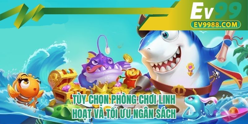 Tùy chọn phòng chơi linh hoạt và tối ưu ngân sách