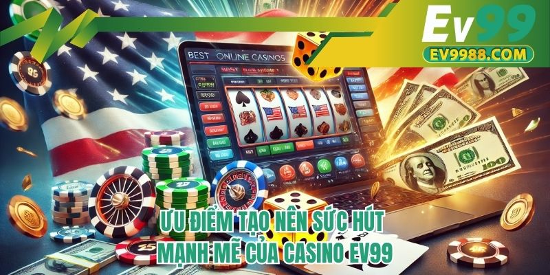 Ưu điểm tạo nên sức hút mạnh mẽ của casino EV99