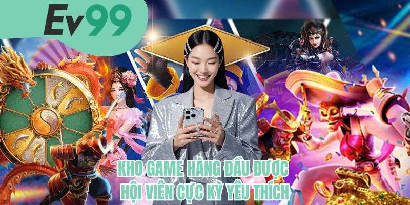 Kho game hàng đầu được hội viên cực kỳ yêu thích